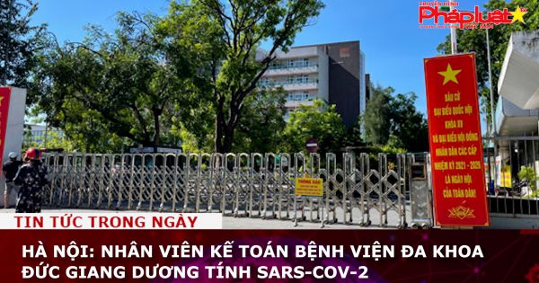 Hà Nội: Nhân viên kế toán Bệnh viện Đa khoa Đức Giang dương tính SARS-CoV-2