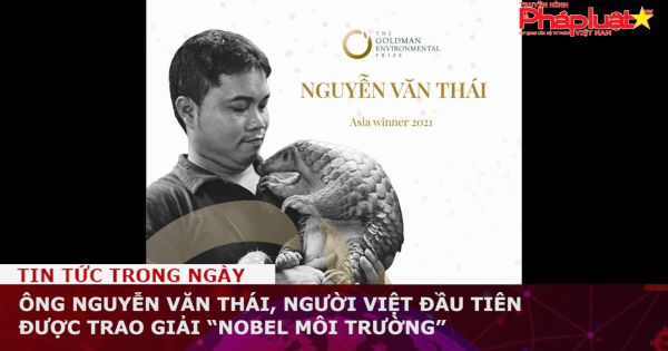 Ông Nguyễn Văn Thái, người Việt đầu tiên được trao giải “Nobel Môi trường”