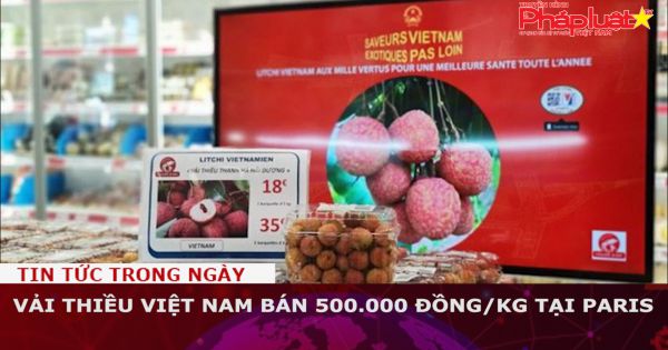Vải thiều Việt Nam bán 500.000 đồng/kg tại Paris