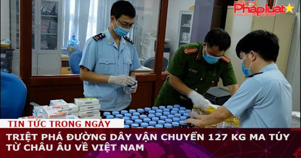 Triệt phá đường dây vận chuyển 127 kg ma túy từ châu u về Việt Nam