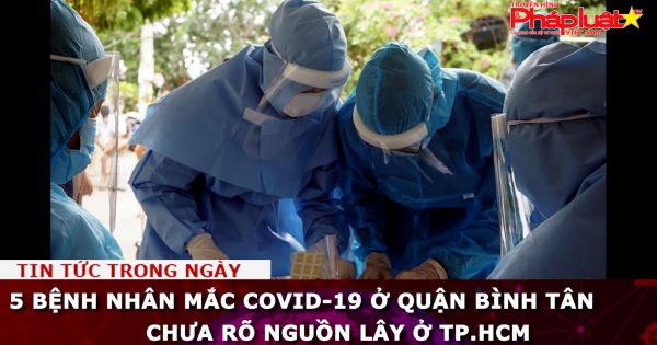 5 bệnh nhân mắc COVID-19 ở quận Bình Tân chưa rõ nguồn lây ở TP.HCM