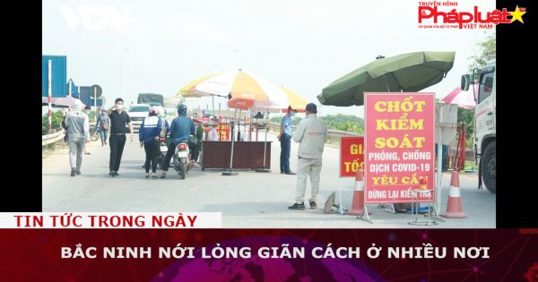 Bắc Ninh nới lỏng giãn cách ở nhiều nơi