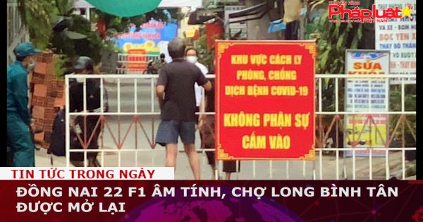 Đồng Nai 22 F1 âm tính, chợ Long Bình Tân được mở lại