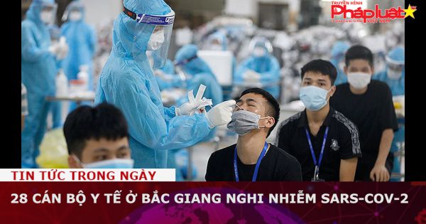 28 cán bộ y tế ở Bắc Giang nghi nhiễm SARS-CoV-2