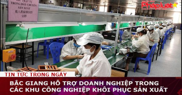 Bắc Giang hỗ trợ doanh nghiệp trong các khu công nghiệp khôi phục sản xuất