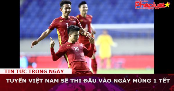 Tuyển Việt Nam sẽ thi đấu vào ngày mùng 1 Tết