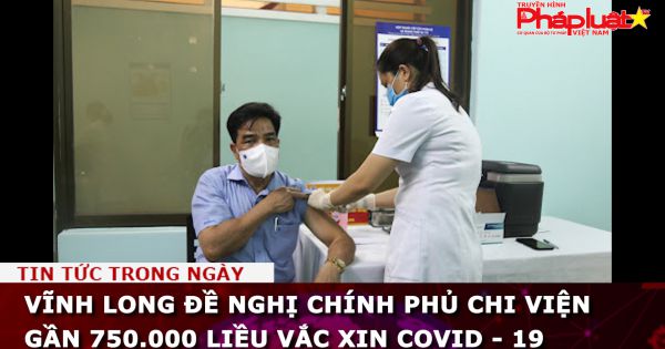 Vĩnh Long đề nghị Chính phủ chi viện gần 750.000 liều vắc xin COVID - 19
