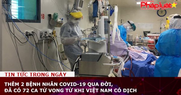 Thêm 2 bệnh nhân COVID-19 qua đời, đã có 72 ca tử vong từ khi Việt Nam có dịch