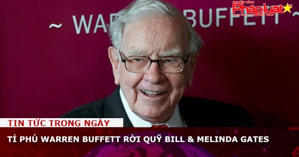 Tỉ phú Warren Buffett rời Quỹ Bill & Melinda Gates