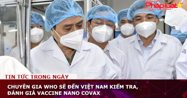 Chuyên gia WHO sẽ đến Việt Nam kiểm tra, đánh giá vaccine Nano Covax