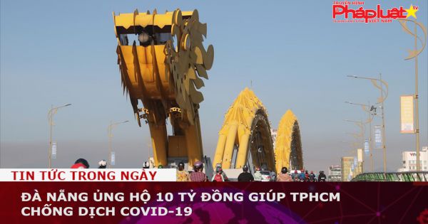 Đà Nẵng ủng hộ 10 tỷ đồng giúp TPHCM chống dịch COVID-19