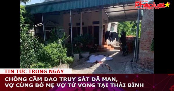 Chồng cầm dao truy sát dã man, vợ cùng bố mẹ vợ tử vong tại Thái Bình