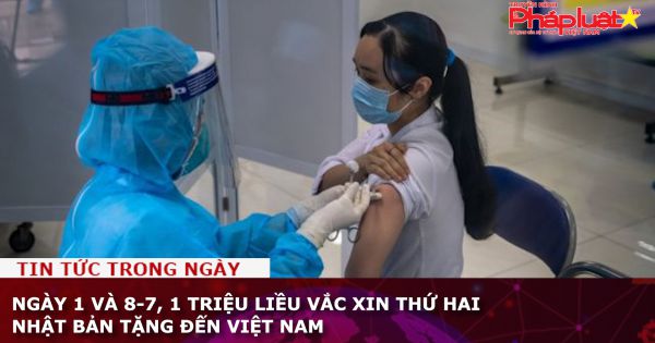 Ngày 1 và 8-7, 1 triệu liều vắc xin thứ hai Nhật Bản tặng đến Việt Nam