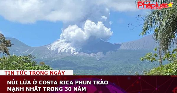 Núi lửa ở Costa Rica phun trào mạnh nhất trong 30 năm