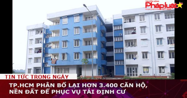 TP.HCM phân bổ lại hơn 3.400 căn hộ, nền đất để phục vụ tái định cư