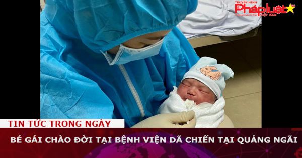 Bé gái chào đời tại bệnh viện dã chiến tại Quảng Ngãi