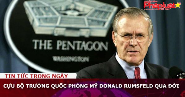Cựu bộ trưởng quốc phòng Mỹ Donald Rumsfeld qua đời