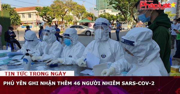 Phú Yên: Thêm 46 người nhiễm SARS-CoV-2