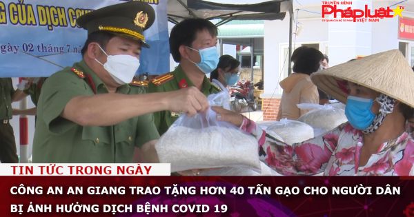 An Giang: Công an An Giang trao tặng hơn 40 tấn gạo cho người dân bị ảnh hưởng dịch bệnh Covid 19