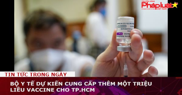 Bộ Y tế dự kiến cung cấp thêm 1 triệu liều vaccine cho TP.HCM
