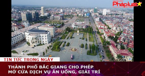 Thành phố Bắc Giang cho phép mở cửa dịch vụ ăn uống, giải trí