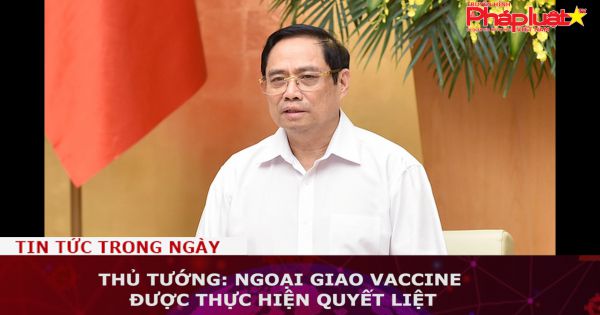 Thủ tướng: Ngoại giao vaccine được thực hiện quyết liệt