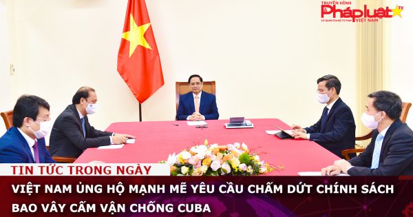 Việt Nam ủng hộ mạnh mẽ yêu cầu chấm dứt chính sách bao vây cấm vận chống Cuba