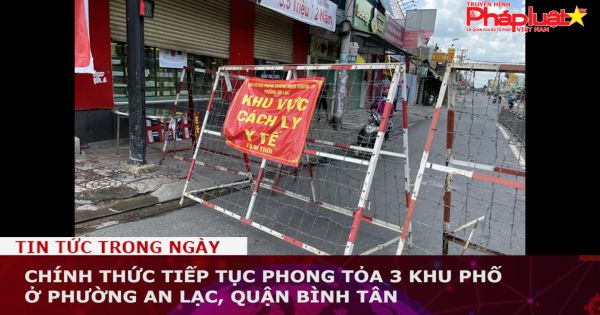 Tiếp tục phong tỏa 3 khu phố ở phường An Lạc, quận Bình Tân
