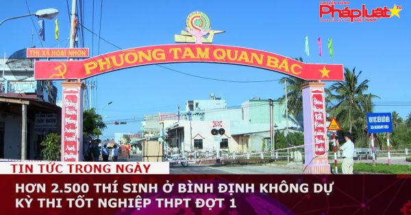 Hơn 2.500 thí sinh ở Bình Định không dự kỳ thi tốt nghiệp THPT đợt 1