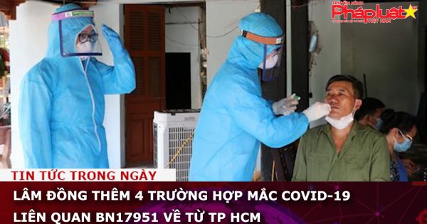 Lâm Đồng: Thêm 4 trường hợp mắc COVID-19 liên quan BN17951 về từ TP HCM
