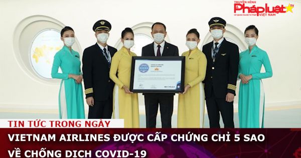 Vietnam Airlines được cấp chứng chỉ 5 sao về chống dịch COVID-19