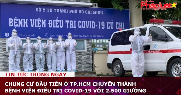 Chung cư đầu tiên ở TP.HCM chuyển thành bệnh viện điều trị COVID-19 với 2.500 giường