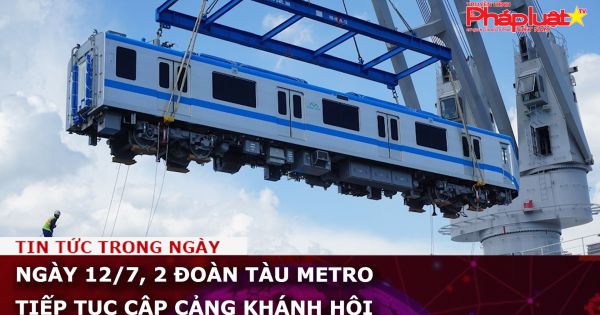Ngày 12/7, 2 đoàn tàu metro tiếp tục cập cảng Khánh Hội