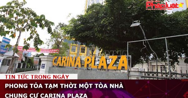 Phong tỏa tạm thời một tòa nhà chung cư Carina Plaza