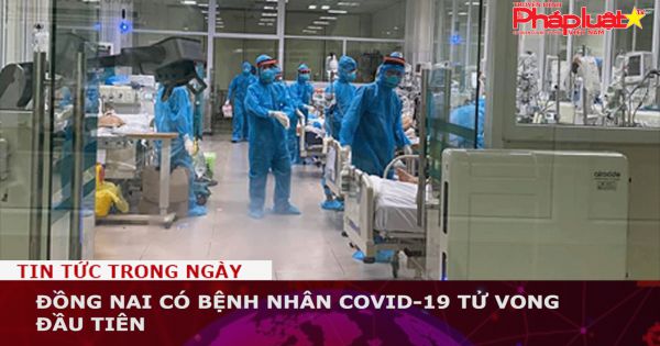 Đồng Nai có bệnh nhân COVID-19 tử vong đầu tiên