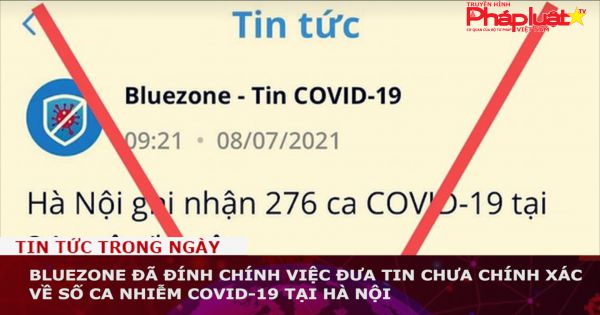 Bluezone đã đính chính việc đưa tin chưa chính xác về số ca nhiễm Covid-19 tại Hà Nội