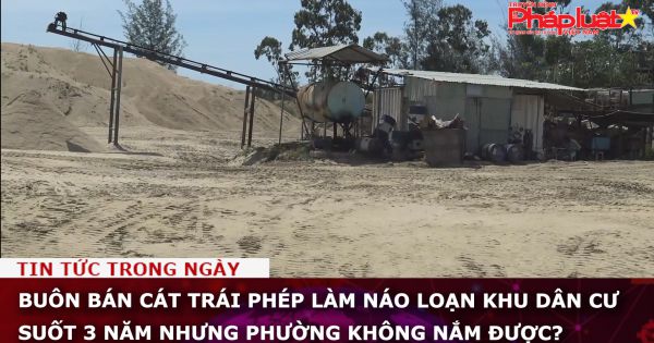 Đà Nẵng: Buôn bán cát trái phép, náo loạn khu dân cư suốt 3 năm nhưng phường không nắm được?