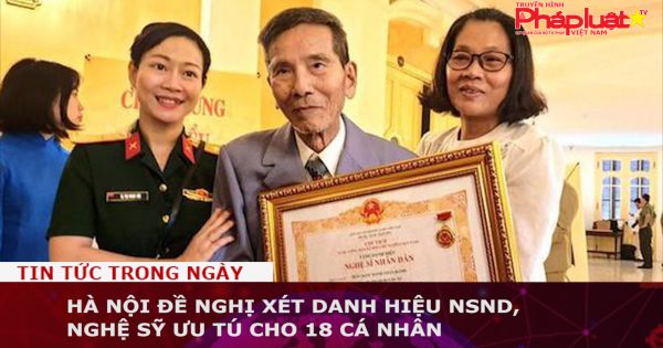 Hà Nội đề nghị xét danh hiệu NSND, Nghệ sỹ ưu tú cho 18 cá nhân