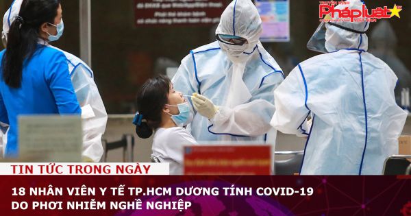 18 nhân viên y tế TP.HCM dương tính Covid-19 do phơi nhiễm nghề nghiệp