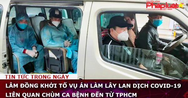 Lâm Đồng khởi tố vụ án làm lây lan dịch COVID-19 liên quan chùm ca bệnh đến từ TPHCM