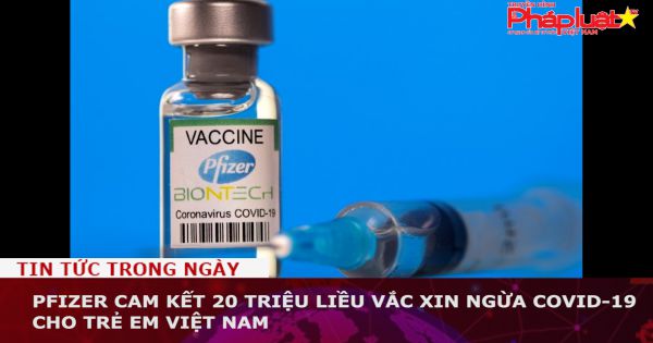Pfizer cam kết 20 triệu liều vắc xin ngừa COVID-19 cho trẻ em Việt Nam