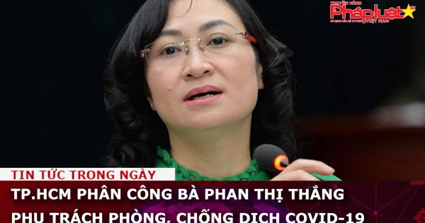 TP.HCM phân công bà Phan Thị Thắng phụ trách phòng, chống dịch COVID-19