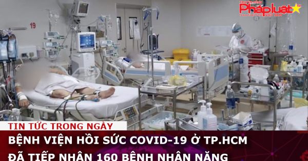 TP HCM: Bệnh viện hồi sức COVID-19 (cơ sở 2 BV Ung bứu) đã tiếp nhận 160 bệnh nhân nặng