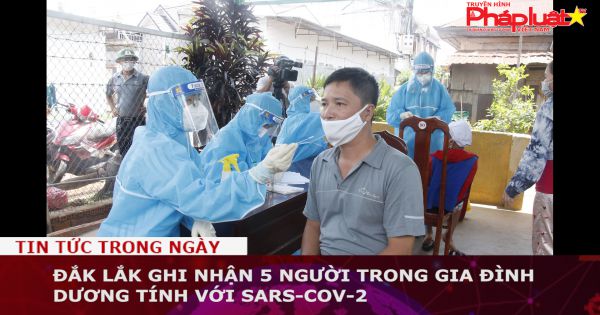 Đắk Lắk: 5 người trong gia đình dương tính với SARS-CoV-2