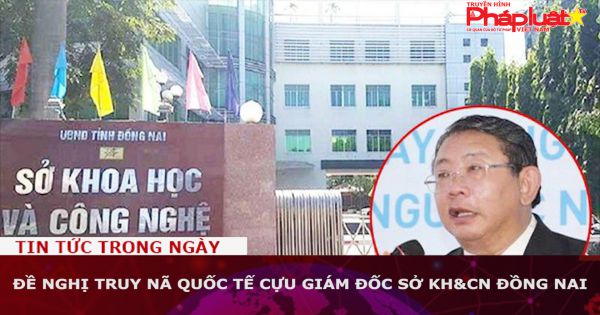 Đề nghị truy nã quốc tế cựu Giám đốc Sở KH&CN Đồng Nai