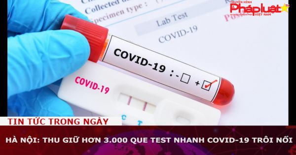 Hà Nội: Thu giữ hơn 3.000 que test nhanh Covid-19 trôi nổi