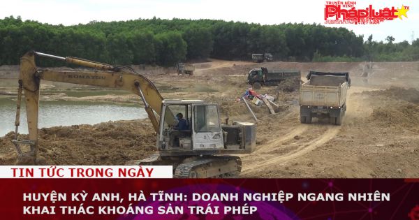 Huyện Kỳ Anh, Hà Tĩnh: Doanh nghiệp ngang nhiên khai thác khoáng sản trái phép