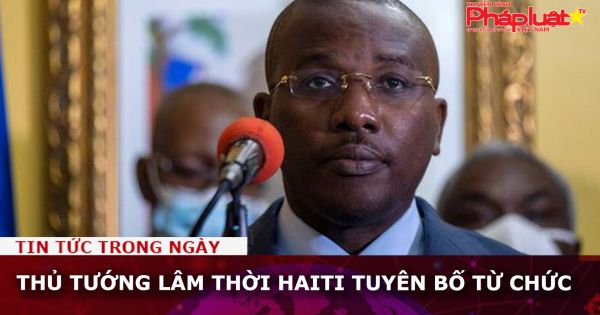 Thủ tướng lâm thời Haiti tuyên bố từ chức