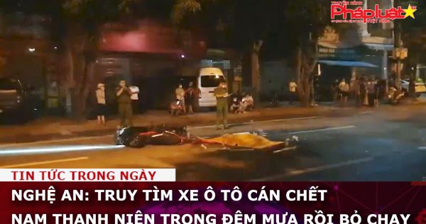 Nghệ An: Truy tìm xe ô tô cán chết nam thanh niên trong đêm mưa rồi bỏ chạy