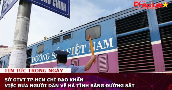 Sở GTVT TP.HCM chỉ đạo khẩn việc đưa người dân về Hà Tĩnh bằng đường sắt